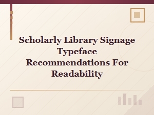 Readable Typeface Recommendations for Academic Library Signage Systems