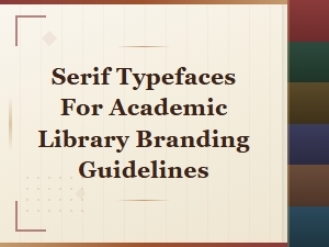 Serif Typefaces for Academic Library Branding Guidelines