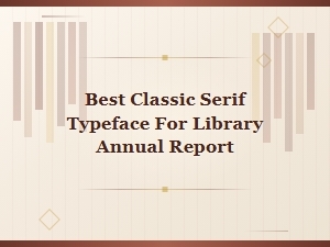 Best Classic Serif Typefaces for Library Annual Reports