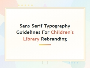 Sans-Serif Typography Guidelines for Children's Library Rebranding